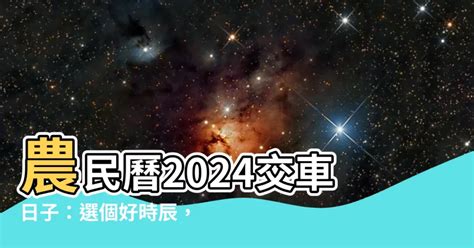 農民曆交車|2024下半年不宜交車日、買車交車好日子查詢！9、10、11、12月。